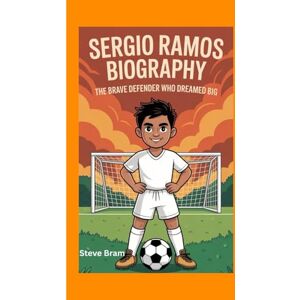 Bram, Steve SERGIO RAMOS BIOGRAPHY: The Brave Defender Who Dreamed Big Bram, Steve SERGIO RAMOS BIOGRAPHY: The Brave Defender Who Dreamed Big