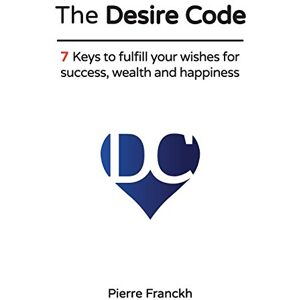 Franckh, Pierre The Desire Code: 7 Keys to fulfill your wishes for success, wealth and happiness Franckh, Pierre The Desire Code: 7 Keys to fulfill your wishes for success, wealth and happiness
