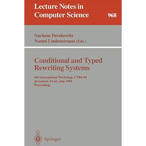 Conditional and Typed Rewriting Systems: 4th International Workshop, CTRS-94, Jerusalem, Israel, July 13 15, 1994. Proceedings: 968 (Lecture Notes in Computer Science, 968) Conditional and Typed Rewriting Systems: 4th International Workshop, CTRS-94, Jerusalem, Israel, July 13 15, 1994. Proceedings: 968 (Lecture Notes in Computer Science, 968)