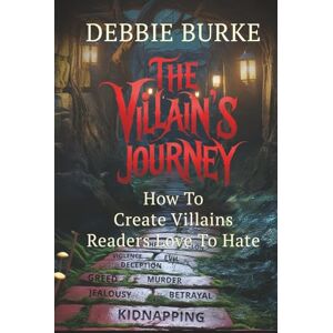 Burke, Debbie The Villain's Journey: How to Create Villains Readers Love to Hate Burke, Debbie The Villain's Journey: How to Create Villains Readers Love to Hate