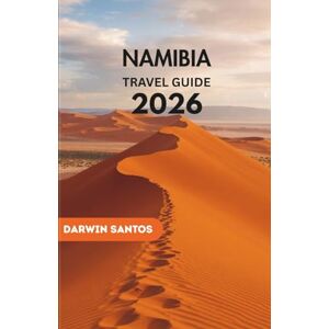 Santos, Darwin NAMIBIA Travel Guide 2026: Unveil Breathtaking Landscapes, Thrilling Safaris, Hidden Gems, and Rich Culture for the Ultimate African Adventure Santos, Darwin NAMIBIA Travel Guide 2026: Unveil Breathtaking Landscapes, Thrilling Safaris, Hidden Gems, and Rich Culture for the Ultimate African Adventure