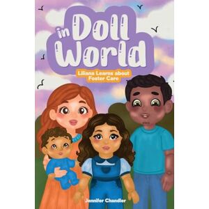 Chandler, Jennifer In Doll World Liliana Learns about Foster Care: Liliana Learns about Foster Care: 2 Chandler, Jennifer In Doll World Liliana Learns about Foster Care: Liliana Learns about Foster Care: 2