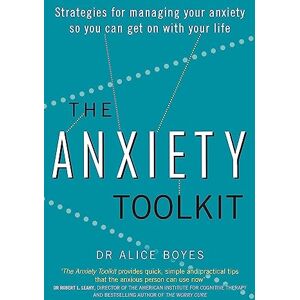 Boyes, Dr Alice The Anxiety Toolkit: Strategies for managing your anxiety so you can get on with your life Boyes, Dr Alice The Anxiety Toolkit: Strategies for managing your anxiety so you can get on with your life