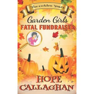 Callaghan, Hope Fatal Fundraiser: A Garden Girls Cozy Mystery Novel (Garden Girls The Golden Years Mystery Series) Callaghan, Hope Fatal Fundraiser: A Garden Girls Cozy Mystery Novel (Garden Girls The Golden Years Mystery Series)