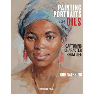 Wareing, Rob Painting Portraits in Oils: Capturing character from life Wareing, Rob Painting Portraits in Oils: Capturing character from life