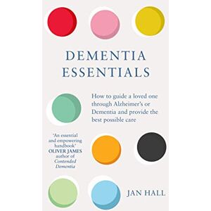 Hall, Jan Dementia Essentials: How to Guide a Loved One Through Alzheimer's or Dementia and Provide the Best Care Hall, Jan Dementia Essentials: How to Guide a Loved One Through Alzheimer's or Dementia and Provide the Best Care