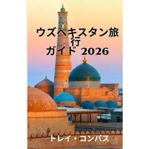 トレイ・コンパス ウズベキスタン旅行 ガイド 2026: 実用的なルートとヒントで、サマルカンド、ブハラ、そしてシ ルクロードの知られざる秘密を探りましょう トレイ・コンパス ウズベキスタン旅行 ガイド 2026: 実用的なルートとヒントで、サマルカンド、ブハラ、そしてシ ルクロードの知られざる秘密を探りましょう
