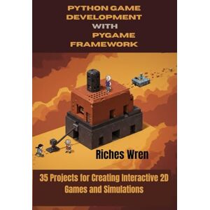 Wren, Riches PYTHON GAME DEVELOPMENT WITH PYGAME FRAMEWORK: 35 Projects for Creating Interactive 2D Games and Simulations Wren, Riches PYTHON GAME DEVELOPMENT WITH PYGAME FRAMEWORK: 35 Projects for Creating Interactive 2D Games and Simulations