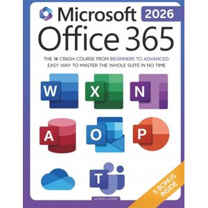 Ledger, Leonard J. Microsoft Office 365 For Beginners: The 1# Crash Course From Beginners To Advanced. Easy Way to Master The Whole Suite in no Time Excel, Word, ... Teams & Access (Mastering Technology) Ledger, Leonard J. Microsoft Office 365 For Beginners: The 1# Crash Course From Beginners To Advanced. Easy Way to Master The Whole Suite in no Time Excel, Word, ... Teams & Access (Mastering Technology)