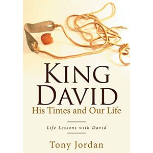 Jordan, Tony King David His Times and Our Life: Life Lessons with David Jordan, Tony King David His Times and Our Life: Life Lessons with David