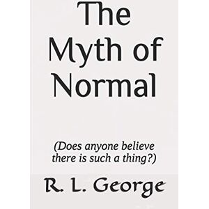 George, R.L. The Myth of Normal (Does anyone believe there is such a thing?): 2 (Commonsense Series) George, R.L. The Myth of Normal (Does anyone believe there is such a thing?): 2 (Commonsense Series)