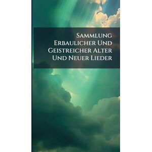 Anonymous Sammlung Erbaulicher Und Geistreicher Alter Und Neuer Lieder Anonymous Sammlung Erbaulicher Und Geistreicher Alter Und Neuer Lieder
