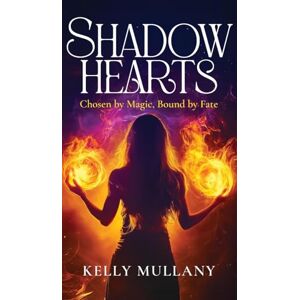Mullany, Kelly Shadow Hearts: Chosen by Magic, Bound by Fate Mullany, Kelly Shadow Hearts: Chosen by Magic, Bound by Fate