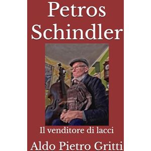 Gritti, Aldo Pietro Petros Schindler: Il venditore di lacci Gritti, Aldo Pietro Petros Schindler: Il venditore di lacci