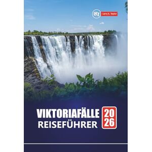 Taylor VIKTORIAFÄLLE REISEFÜHRER 2026: Entdecken Sie Abenteuer in Simbabwe und Sambia mit Safari-Touren, lokaler Kultur, versteckten Juwelen, Karten und Reiserouten für Ihren Urlaub Taylor VIKTORIAFÄLLE REISEFÜHRER 2026: Entdecken Sie Abenteuer in Simbabwe und Sambia mit Safari-Touren, lokaler Kultur, versteckten Juwelen, Karten und Reiserouten für Ihren Urlaub