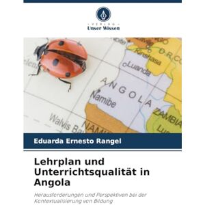 Ernesto Rangel, Eduarda Lehrplan und Unterrichtsqualität in Angola: Herausforderungen und Perspektiven bei der Kontextualisierung von Bildung Ernesto Rangel, Eduarda Lehrplan und Unterrichtsqualität in Angola: Herausforderungen und Perspektiven bei der Kontextualisierung von Bildung