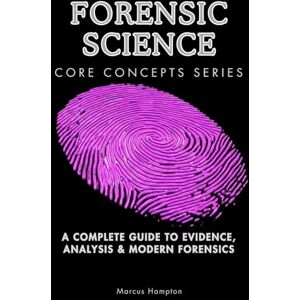 Hampton, Marcus Forensic Science Core Concepts Series: A Complete Guide to Evidence, Analysis & Modern Forensics Hampton, Marcus Forensic Science Core Concepts Series: A Complete Guide to Evidence, Analysis & Modern Forensics