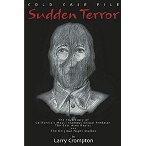 Crompton, Larry Sudden Terror The True Story of California's Most Infamous Serial Predator The East Area Rapist AKA The Original Night Stalker Crompton, Larry Sudden Terror The True Story of California's Most Infamous Serial Predator The East Area Rapist AKA The Original Night Stalker