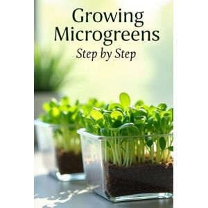 Svitana Growing Microgreens Step by Step: The Complete Guide to Growing Microgreens at Home and Eating Healthy Svitana Growing Microgreens Step by Step: The Complete Guide to Growing Microgreens at Home and Eating Healthy