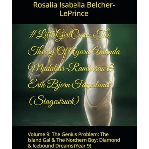Belcher-LePrince, Rosalia Isabella #LittleGirlhood: The Theory Of Ayara Amanda Mudaliar-Rambaran & Erik Bjorn Fagerlund (Stagestruck): Volume 9: The Genius Problem: The Island Gal & The ... & Erik Bjorn Fagerlund Hypothesis) Belcher-LePrince, Rosalia Isabella #LittleGirlhood: The Theory Of Ayara Amanda Mudaliar-Rambaran & Erik Bjorn Fagerlund (Stagestruck): Volume 9: The Genius Problem: The Island Gal & The ... & Erik Bjorn Fagerlund Hypothesis)