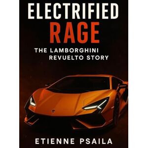 Psaila, Etienne Electrified Rage: The Lamborghini Revuelto Story Psaila, Etienne Electrified Rage: The Lamborghini Revuelto Story