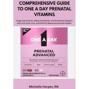 Harper, RN Michelle Comprehensive Guide To One A Day Prenatal Vitamins: Usage Instructions, Safety Standards, and Nutritional Support with Folic Acid, Iron, and DHA for Maternal and Fetal Health Harper, RN Michelle Comprehensive Guide To One A Day Prenatal Vitamins: Usage Instructions, Safety Standards, and Nutritional Support with Folic Acid, Iron, and DHA for Maternal and Fetal Health