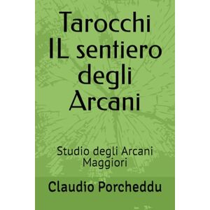 Porcheddu, Claudio Tarocchi IL sentiero degli Arcani: Studio degli Arcani Maggiori Porcheddu, Claudio Tarocchi IL sentiero degli Arcani: Studio degli Arcani Maggiori