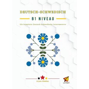 Absalan, Aryan Deutsch Schwedisch B1 Niveau: Die komplette Deutsch–Schwedische Lernressource Absalan, Aryan Deutsch Schwedisch B1 Niveau: Die komplette Deutsch–Schwedische Lernressource