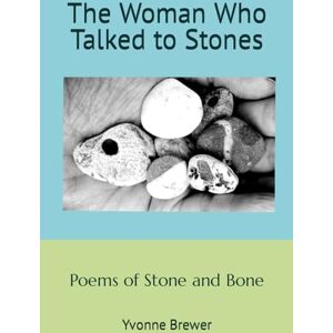 Brewer, Yvonne The Woman Who Talked to Stones: Poems of Stone and Bone Brewer, Yvonne The Woman Who Talked to Stones: Poems of Stone and Bone