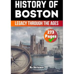 Skriuwer.com The History of Boston: Legacy Through the Ages (American History Books) Skriuwer.com The History of Boston: Legacy Through the Ages (American History Books)