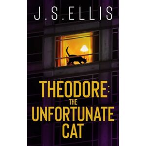 Ellis, J.S. Theodore: The Unfortunate Cat: A gripping psychological thriller with a nerve shredding climax (Theodore: The Neighbour's Cat) Ellis, J.S. Theodore: The Unfortunate Cat: A gripping psychological thriller with a nerve shredding climax (Theodore: The Neighbour's Cat)