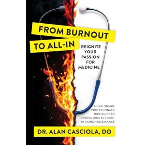 Casciola, Alan From Burnout To All-In: Reignite Your Passion For Medicine Casciola, Alan From Burnout To All-In: Reignite Your Passion For Medicine