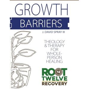 Spray III, J David Growth Barriers: Theology and Therapy for Whole-Person Health Spray III, J David Growth Barriers: Theology and Therapy for Whole-Person Health
