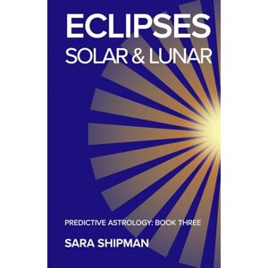 Shipman, Sara Eclipses: Solar & Lunar (Predictive Astrology) Shipman, Sara Eclipses: Solar & Lunar (Predictive Astrology)