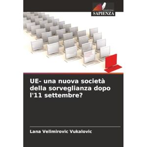 Velimirovic Vukalovic, Lana UE- una nuova società della sorveglianza dopo l'11 settembre? Velimirovic Vukalovic, Lana UE- una nuova società della sorveglianza dopo l'11 settembre?