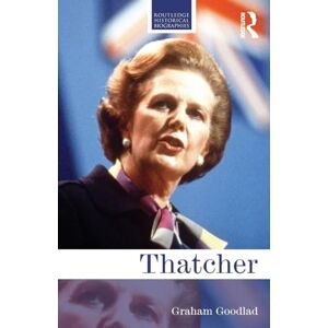 Goodlad, Graham Thatcher (Routledge Historical Biographies) Goodlad, Graham Thatcher (Routledge Historical Biographies)