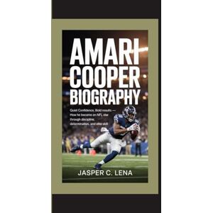 C. Lena, Jasper AMARI COOPER BIOGRAPHY: Quiet Confidence, Bold Results — How He Became an NFL Star Through Discipline, Determination, and Elite Skill C. Lena, Jasper AMARI COOPER BIOGRAPHY: Quiet Confidence, Bold Results — How He Became an NFL Star Through Discipline, Determination, and Elite Skill
