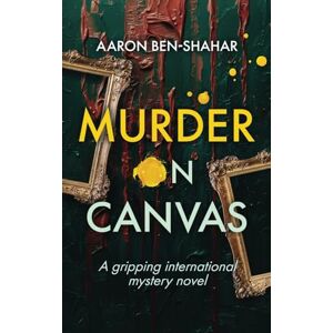 Ben Shahar, Aaron Murder on Canvas: A Gripping International Mystery Novel (International Thrillers & Mysteries) Ben Shahar, Aaron Murder on Canvas: A Gripping International Mystery Novel (International Thrillers & Mysteries)