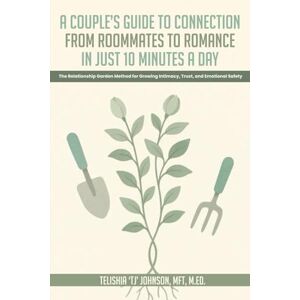Johnson, T.J A Couple’s Guide to Connection; From Roommates to Romance in Just 10 Minutes A day: The Relationship Garden Method for Growing Intimacy, Trust, and Emotional Safety Johnson, T.J A Couple’s Guide to Connection; From Roommates to Romance in Just 10 Minutes A day: The Relationship Garden Method for Growing Intimacy, Trust, and Emotional Safety