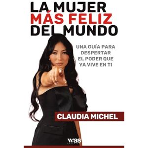 Michel, Claudia La mujer más feliz del mundo: Una guía para despertar el poder que ya vive en ti Michel, Claudia La mujer más feliz del mundo: Una guía para despertar el poder que ya vive en ti