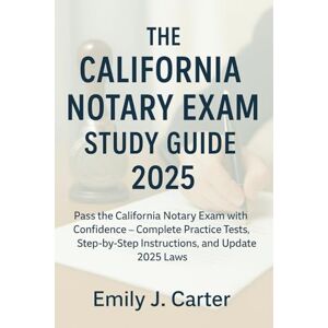 Emily J. Carter The California Notary Exam Study Guide 2025: Pass the California Notary Exam with Confidence – Complete Practice Tests, Step-by-Step Instructions, and Updated 2025 Laws Emily J. Carter The California Notary Exam Study Guide 2025: Pass the California Notary Exam with Confidence – Complete Practice Tests, Step-by-Step Instructions, and Updated 2025 Laws