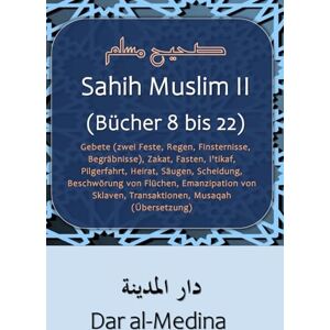 Muslim Sahih II (Bücher 8 bis 22): Gebete (zwei Feste, Regen, Finsternisse, Begräbnisse), Zakat, Fasten, I'tikaf, Pilgerfahrt, Heirat, Säugen, ... Sklaven, Transaktionen, Musaqah (Übersetzung) Muslim Sahih II (Bücher 8 bis 22): Gebete (zwei Feste, Regen, Finsternisse, Begräbnisse), Zakat, Fasten, I'tikaf, Pilgerfahrt, Heirat, Säugen, ... Sklaven, Transaktionen, Musaqah (Übersetzung)
