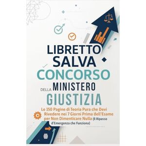 Molteni, Luca Libretto Salva Concorso Ministero della Giustizia: Le 150 Pagine di Teoria Pura che Devi Rivedere nei 7 Giorni Prima dell'Esame per Non Dimenticare Nulla (Il Ripasso d'Emergenza che Funziona) Molteni, Luca Libretto Salva Concorso Ministero della Giustizia: Le 150 Pagine di Teoria Pura che Devi Rivedere nei 7 Giorni Prima dell'Esame per Non Dimenticare Nulla (Il Ripasso d'Emergenza che Funziona)