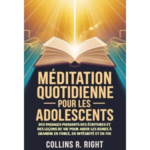 R. Right, Collins Méditation quotidienne Pour les adolescents: Des passages puissants des Écritures et des leçons de vie pour aider les jeunes à grandir en force, en intégrité et en foi R. Right, Collins Méditation quotidienne Pour les adolescents: Des passages puissants des Écritures et des leçons de vie pour aider les jeunes à grandir en force, en intégrité et en foi