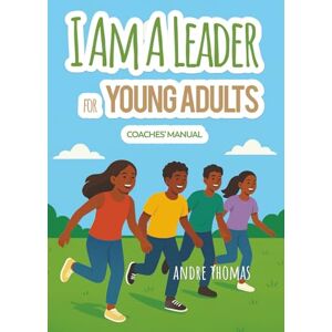 Thomas, Andre I Am a Leader for Young Adults Coaches' Manual Thomas, Andre I Am a Leader for Young Adults Coaches' Manual
