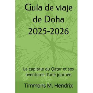 Hendrix, Timmons M. Guía de viaje de Doha 2025-2026: La capitale du Qatar et ses aventures d'une journée (“Footprints of the World: A Traveler’s Companion”) Hendrix, Timmons M. Guía de viaje de Doha 2025-2026: La capitale du Qatar et ses aventures d'une journée (“Footprints of the World: A Traveler’s Companion”)