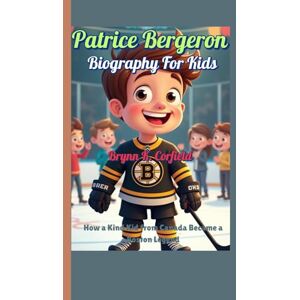 Corfield, Brynn K. Patrice Bergeron Biography For Kids ( Born to Be a Bruin): How a Kind Kid from Canada Became a Boston Legend Corfield, Brynn K. Patrice Bergeron Biography For Kids ( Born to Be a Bruin): How a Kind Kid from Canada Became a Boston Legend