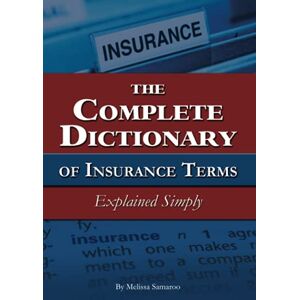 Samaroo, Melissa The Complete Dictionary of Insurance Terms Explained Simply Samaroo, Melissa The Complete Dictionary of Insurance Terms Explained Simply