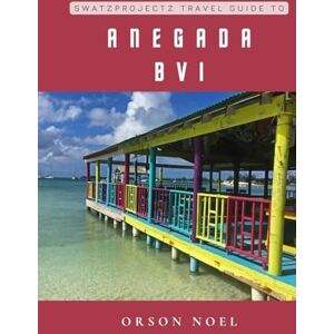 Noel, Orson Swatzprojectz Travel Guide to Anegada BVI: Maps, Itineraries, Insider Tips and Tricks Included (British Virgin Island Adventures) Noel, Orson Swatzprojectz Travel Guide to Anegada BVI: Maps, Itineraries, Insider Tips and Tricks Included (British Virgin Island Adventures)