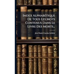 Index AlphabÃ(c)tique De Tous Les Mots Contenus Dans Le Livre Des Morts... Index AlphabÃ(c)tique De Tous Les Mots Contenus Dans Le Livre Des Morts...